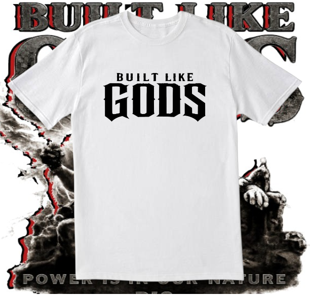 BUILT LIKE GODS T-SHIRT